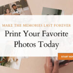 Make the memories last forever. Print your favorite photos today.