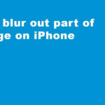 iPhone displaying how to blur out parts of an image